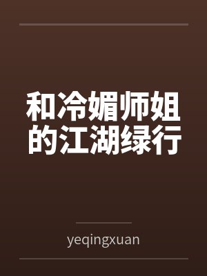 和冷媚师姐的江湖绿行笔趣阁无弹窗