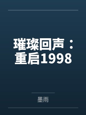 璀璨回声:重启1998by墨雨笔趣阁无弹窗 璀璨回声:重启1998by墨雨笔趣阁无弹窗