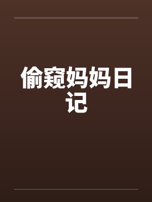 偷窥妈妈日记 偷窥妈妈日记